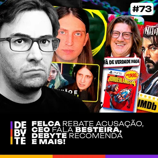 Ep. 73 - Felca Rebate Acusação, CEO Fala Besteira, DeByte Recomenda e Mais!