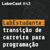 Transição de carreira para programação: dicas, desafios e trajetória - LabeCast #43