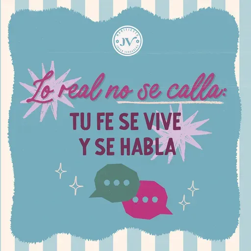 Lo real no se calla: tu fe se vive y se habla