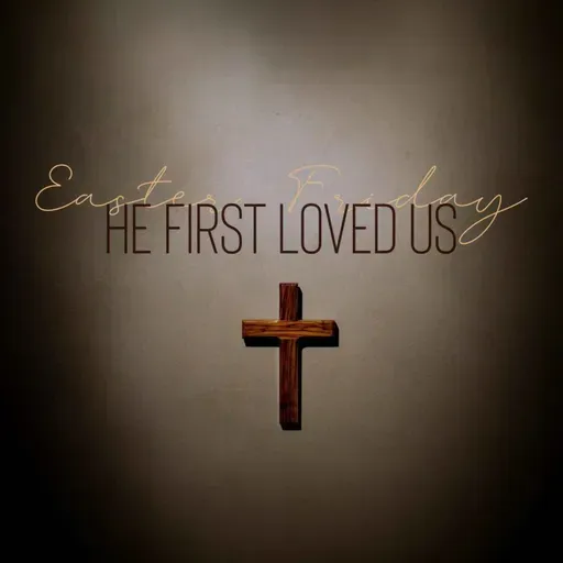 Easter Friday - He First Loved Us (Devlin Zents)