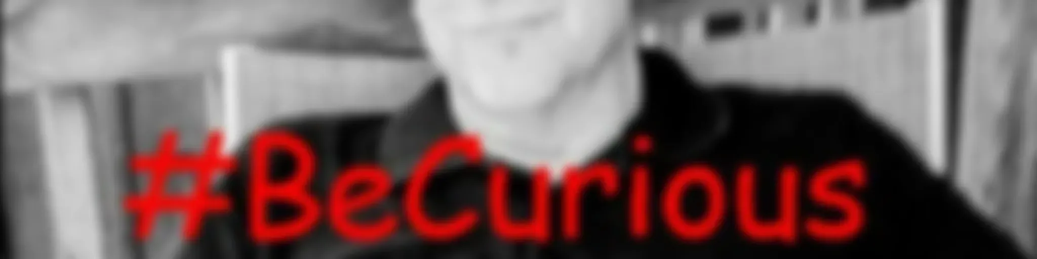 #BeCurious