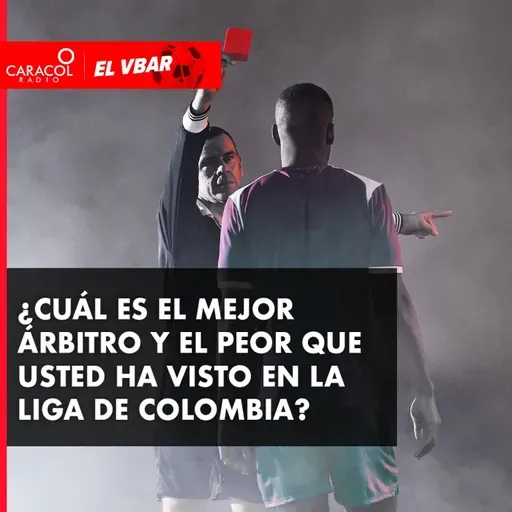 ¿Cuál es el mejor árbitro y el peor que usted ha visto en la liga de Colombia?