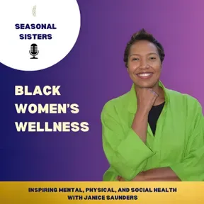 Black Women’s Wellness: Inspiring Mental, Physical, and Social Health – Seasonal Sister Podcast