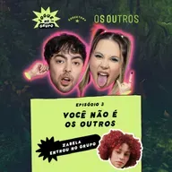 #143 - Você não é Os Outros com Zabela – Joguei no Grupo e @globoplay