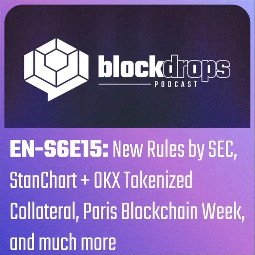 EN-S6E15: New Rules by SEC, StanChart + OKX Tokenized Collateral, Paris Blockchain Week, and much more