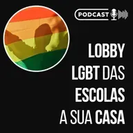 LOBBY LGBT DAS ESCOLAS A SUA CASA // Podcast