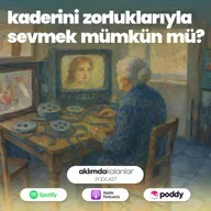 54 | Kaderini Zorluklarıyla Sevmek Mümkün Mü?