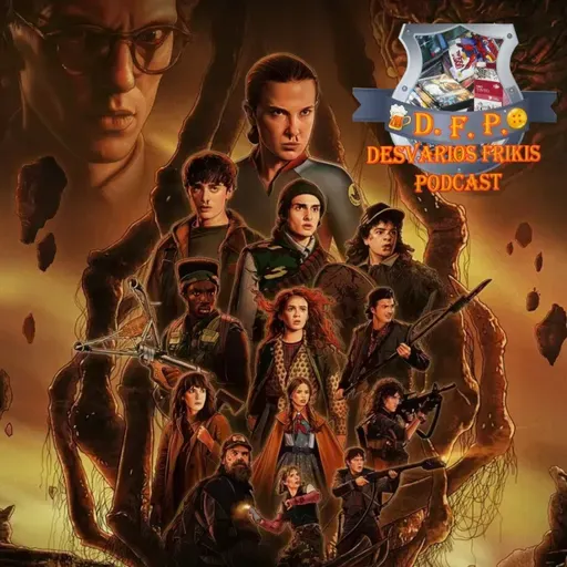 Desvaríos Frikis 117 DEBATE FINAL STRANGER THINGS, otros Desvaríos y muchas tontadas