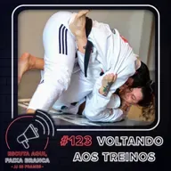 211: 'Escuta aqui, faixa branca': #123 - VOLTANDO AOS TREINOS DE JIU-JITSU
