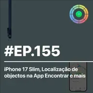#EP.155 - iPhone 17 Slim, Localização de objetos na App Encontra e mais