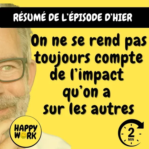 Happy Work - Management & bien-être au travail - Résumé — On ne se rend pas toujours compte de l’impact qu’on a sur les autres