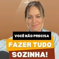#354 - Você nao precisa fazer tudo sozinha
