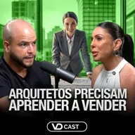 Como ARQUITETOS podem VENDER MAIS e AUMENTAR O TICKET de projetos | VDcast #275