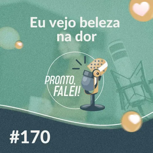 #170 – Eu vejo beleza na dor 