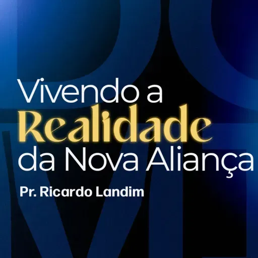 VIVENDO A REALIDADE DA NOVA ALIANÇA I RICARDO LANDIM