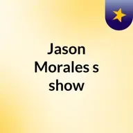 Episodio 67 - Jason Morales's show