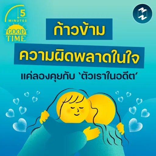 ก้าวข้ามความผิดพลาดในใจ แค่ลองคุยกับ ‘ตัวเราในอดีต’ | 5M EP.2403