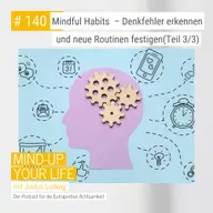 Mindful Habits Teil 3: Mit kleinen Schritten Denkfehler erkennen und neue Routinen festigen #140