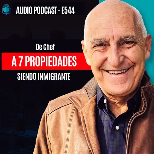 E544 - De Chef a 7 Propiedades SIENDO INMIGRANTE