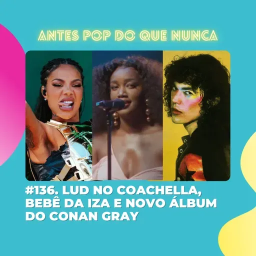 #136. Ludmilla no Coachella, bebê da IZA e novo álbum do Conan Gray