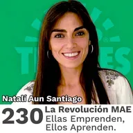 230 | La Revolución MAE; Ellas Emprenden, Ellos Aprenden