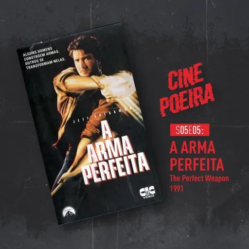 Cine Poeira E05S05 - A ARMA PERFEITA