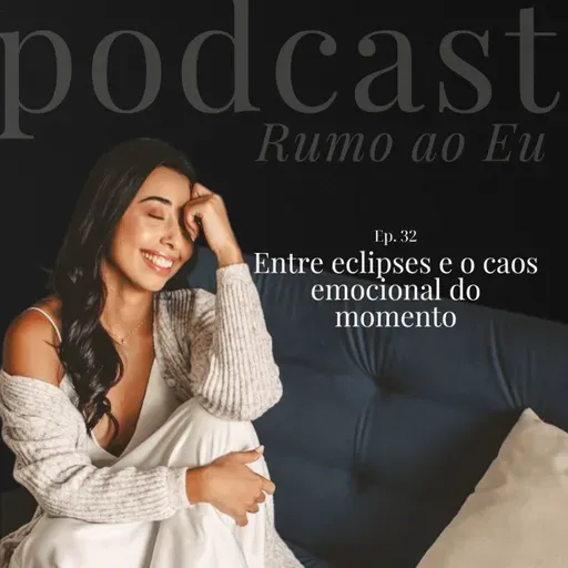 Como lidar com os eclipses e o caos emocional do momento | Ep. 32 | Rumo ao eu