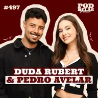 DUDA RUBERT E PEDRO AVELAR - PODDELAS PODCAST #497