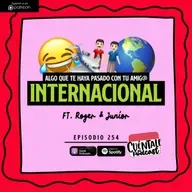 254. Algo que te haya pasado con tu AMIG@ INTERNACIONAL (Ft. Roger & Junior)