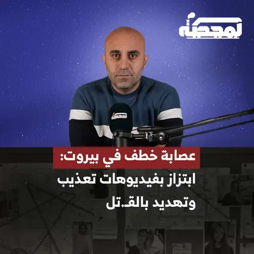 عصابة خـ.ـطف في بيروت : ابتزاز بفيديوهات تعذيب وتهديد بالقـ.تل