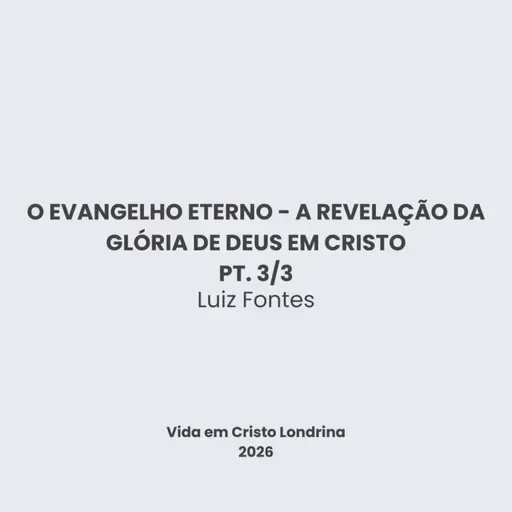 O evangelho eterno - a revelação da glória de Deus em Cristo 3/3 - Luiz Fontes