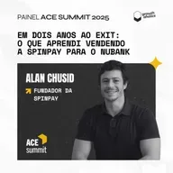 Em Dois Anos ao Exit: O Que Aprendi Vendendo a SpinPay para o Nubank | Com Alan Chusid, fundador da SpinPay | Painel ACE Summit 2025