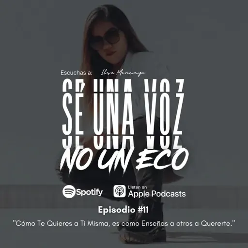 Episodio 11: "Cómo Te Quieres a Ti Misma, es como Enseñas a otros a Quererte."