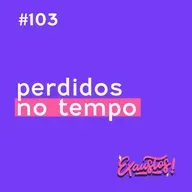 #103 - Perdidos no Tempo