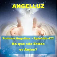 Angelluz - #677– Do Que Sao Feitos os Anjos?
