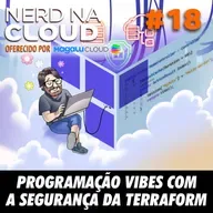 Nerd na Cloud 18 - Programação Vibes com a Segurança da Terraform