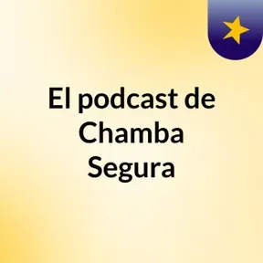 El podcast de Chamba Segura