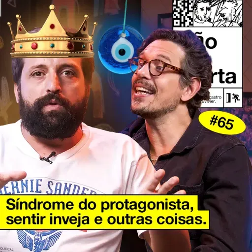 #65: SÍNDROME DO PROTAGONISTA, SENTIR INVEJA E OUTRAS COISAS