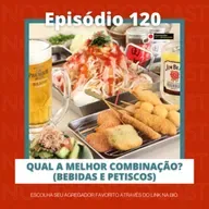 Ep. 120 - Qual a melhor combinação? (Bebidas e petiscos) 