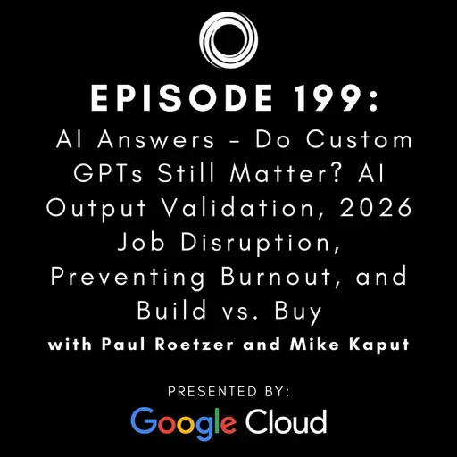#199: AI Answers - Do Custom GPTs Still Matter? AI Output Validation, 2026 Job Disruption, Preventing Burnout, and Build vs. Buy