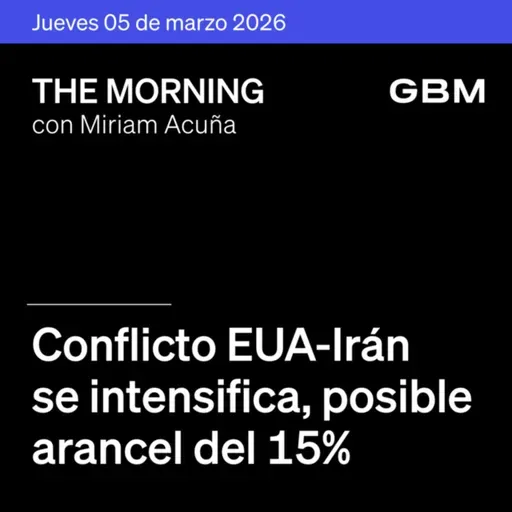 THE MORNING 05-03-26 | Conflicto EE.UU.–Irán se intensifica; posible arancel de 15%, auge de chips IA, expansión de Wendy’s y la historia de FEMSA