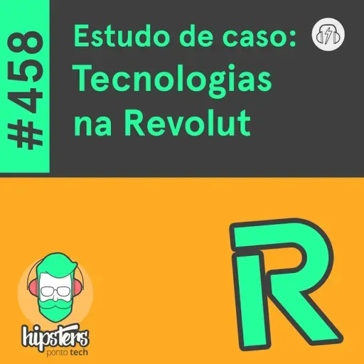 Estudo de caso: Tecnologias na Revolut – Hipsters Ponto Tech #458