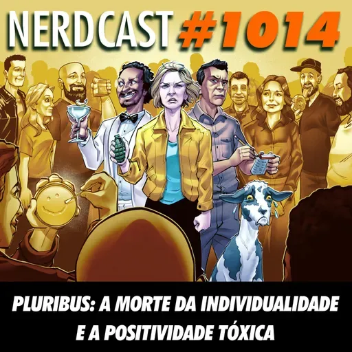 NerdCast 1014 - Pluribus: A Morte da Individualidade e a Positividade Tóxica