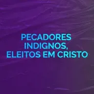 Pecadores indignos, eleitos em Cristo | Ministração Completa