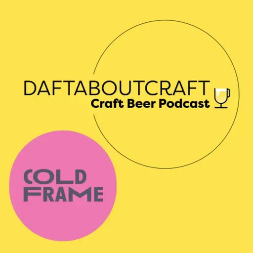 Daftaboutcraft - Craft Beer Podcast - BONUS EPISODE - Coldframe Brewery Launch (May 2, 2025)