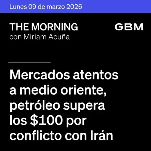 THE MORNING 09-03-26 | Mercados atentos a Medio Oriente, Petróleo supera los $100 por conflicto con Irán; y atención al dato de inflación en México para febrero.