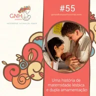GNH#55 Uma História de Maternidade Lésbica e Dupla Amamentação