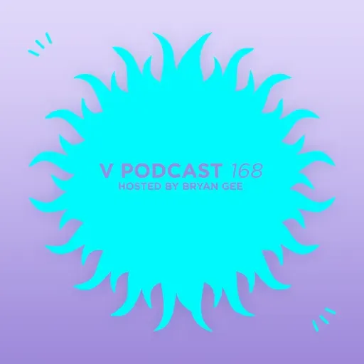 V Podcast 168 - Hosted Bryan Gee