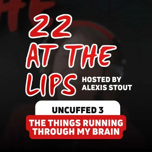 Uncuffed 3: The Things Running Through My Brain | with Alexis Stout
