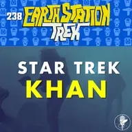 Star Trek Khan – Earth Station Trek – Episode 238
